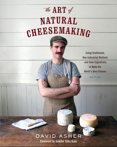 The Art of Natural Cheesemaking - Using Traditional, Non-Industrial Methods and Raw Ingredients to Make the World's Best Cheeses - Af David Asher