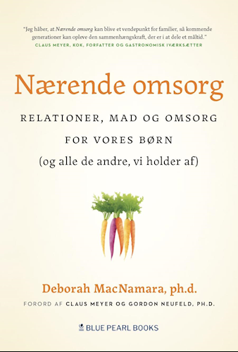 Nærende omsorg - Relationer, mad og omsorg for vores børn (om alle de andre, vi holder af)  - Af Deborah MacNamara, Phd