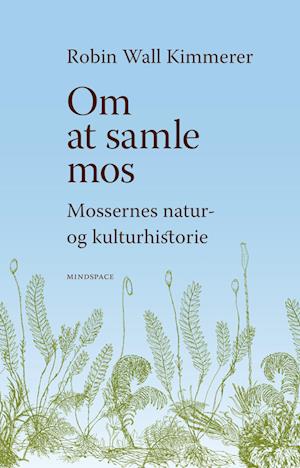 Om at samle mos - Mossernes natur- og kulturhistorie - Af Robin Wall Kimmerer